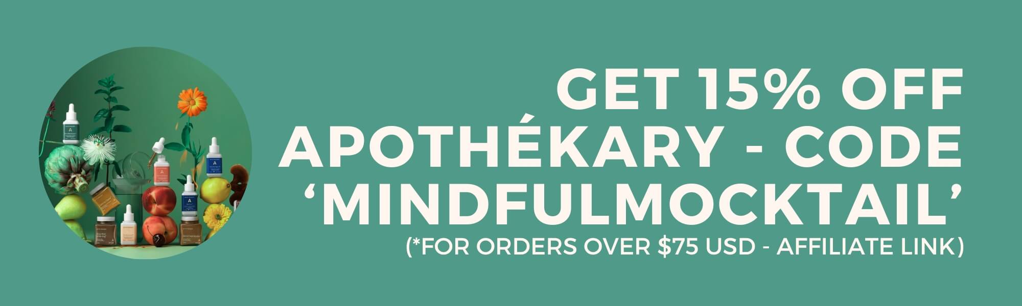 A green background with Apothékary products and fruits; white text reads: Get 15% off Apothékary - code ‘MINDFULMOCKTAIL’ (*For orders over $75 USD - Affiliate link).