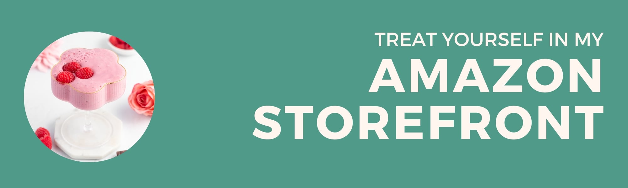 Green banner with a photo of a pink dessert topped with raspberries and the text Treat yourself in my Amazon storefront.