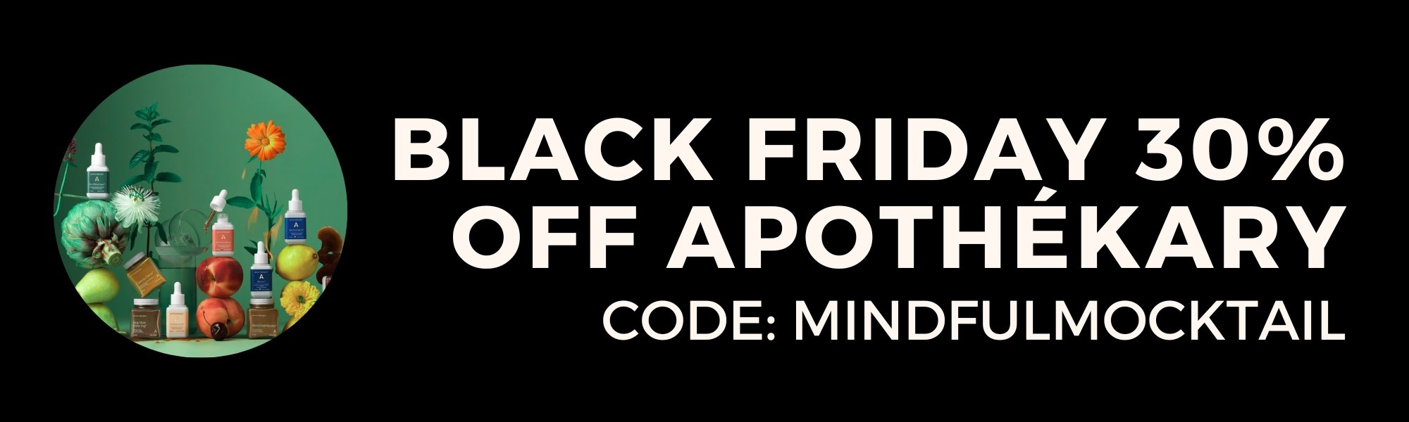 Round image of wellness products and herbs on the left; large white text on black background reads: Black Friday 30% Off Apothékary. Code: MINDFULMOCKTAIL.
