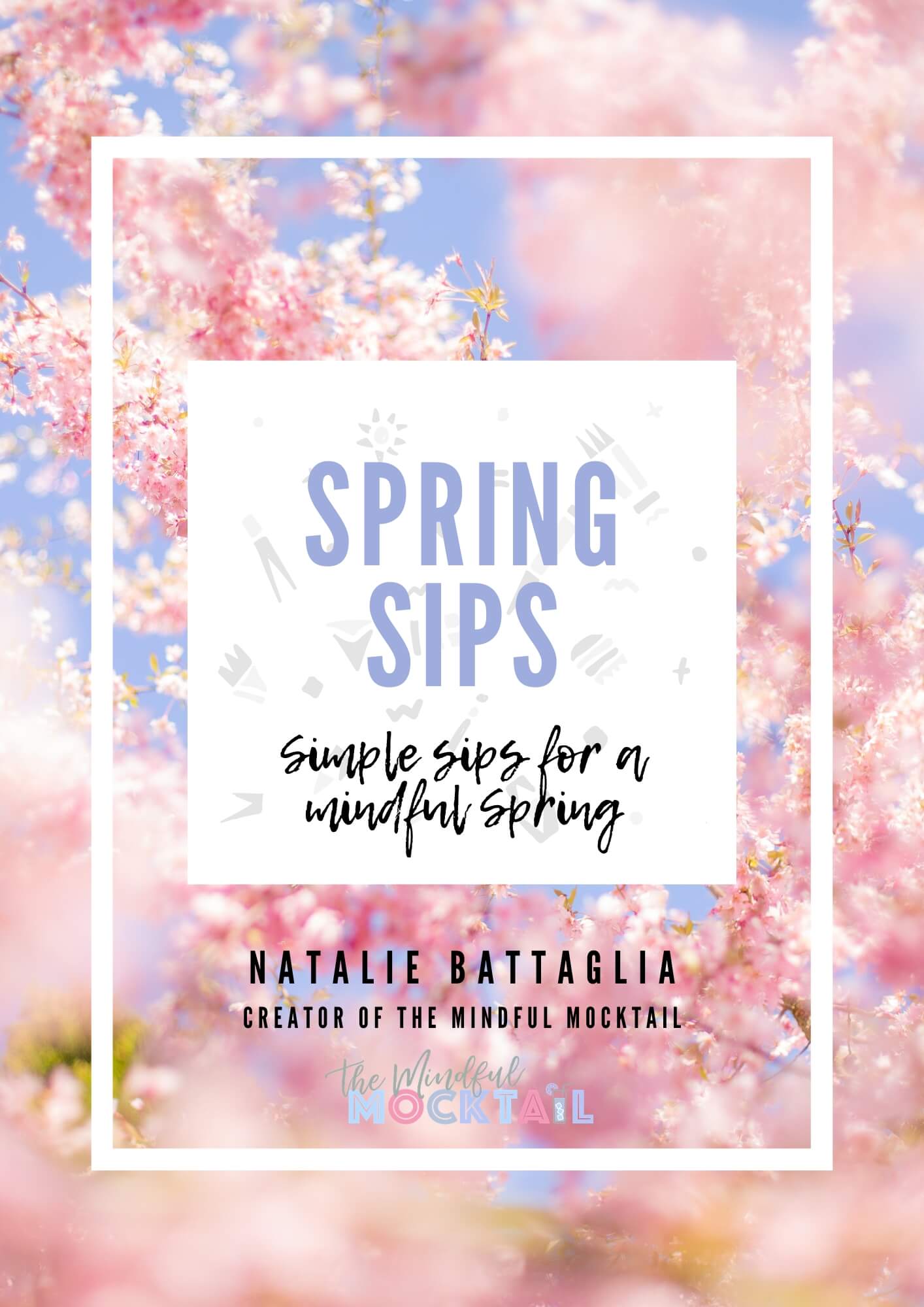 Book cover with pink cherry blossoms against a blue sky. Text reads: Spring Sips: Simple sips for a mindful spring by Natalie Battaglia, creator of The Mindful Mocktail. White border around the text.