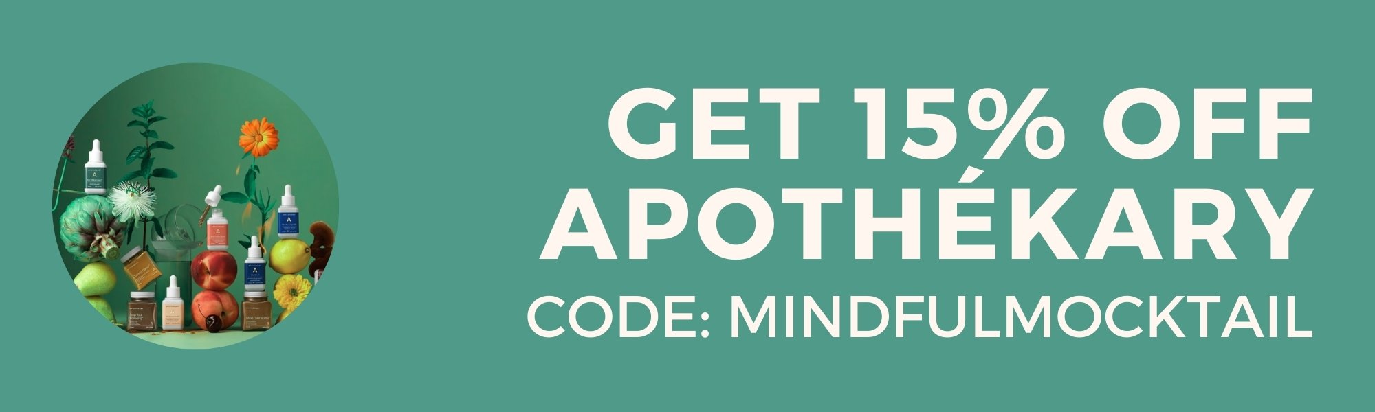 Discount advertisement for Apothékary: “Get 15% Off Apothékary. Code: MINDFULMOCKTAIL,” with a display of supplement bottles, herbs, and fruit on a green background.