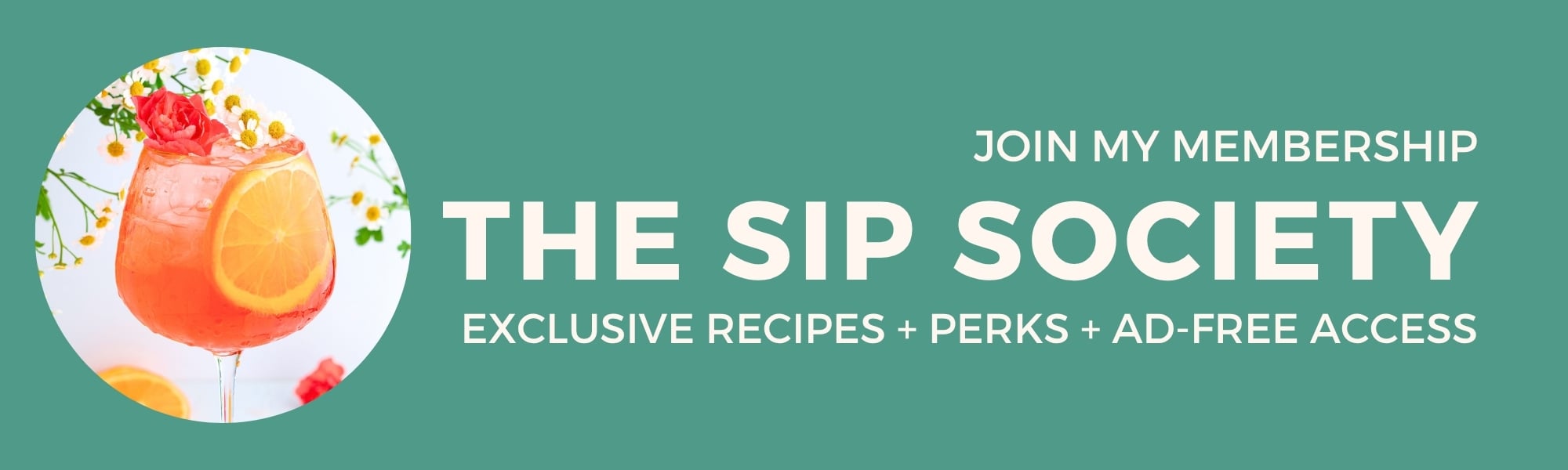 Banner with a cocktail garnished with orange slices and flowers on the left; text on green background reads: Join my membership. The Sip Society. Exclusive recipes + perks + ad-free access.