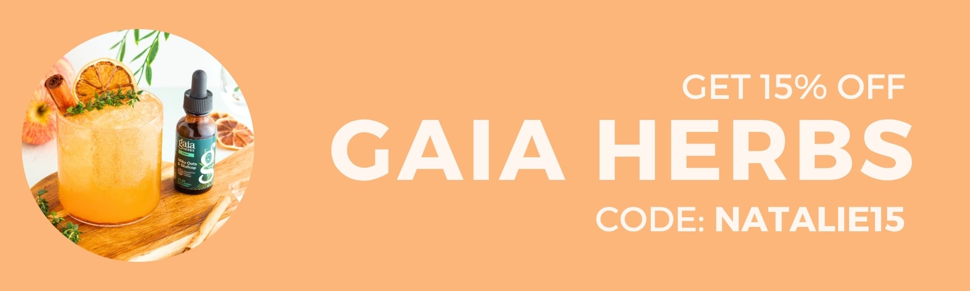 Round image of an orange drink and herbal dropper bottle on a board. Text: Get 15% off GAIA HERBS. Code: NATALIE15 on a peach background.
